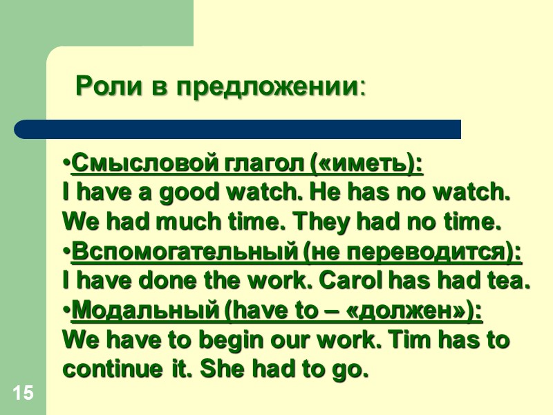 15 Роли в предложении:  Смысловой глагол («иметь): I have a good watch. He